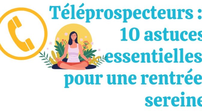 10-astuces-pour-une-rentree-sereine-pour-les-teleprospecteurs-et-commerciaux-sedentaires